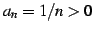 $ a_{n}=1/n>0$