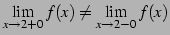 $ \displaystyle{\lim_{x\to2+0}f(x)\neq \lim_{x\to2-0}f(x)}$