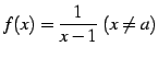 $ \displaystyle{f(x)=\frac{1}{x-1}\ (x\neq a)}$