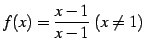 $ \displaystyle{f(x)=\frac{x-1}{x-1}\ (x\neq1)}$