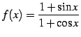 $\displaystyle f(x)=\frac{1+\sin x}{1+\cos x}$