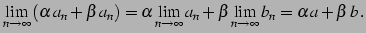 $\displaystyle \lim_{n\to\infty}\left(\alpha\, a_{n}+\beta\, a_{n}\right)= \alpha\lim_{n\to\infty}a_{n}+\beta\lim_{n\to\infty}b_{n}= \alpha\,a+\beta\,b\,.$