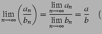 $\displaystyle \lim_{n\to\infty}\left(\frac{a_{n}}{b_{n}}\right)= \frac{\display...
..._{n\to\infty}a_{n}}} {\displaystyle{\lim_{n\to\infty}b_{n}}}= \frac{a}{b}\quad($