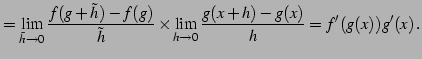 $\displaystyle = \lim_{\tilde{h}\to0}\frac{f(g+\tilde{h})-f(g)}{\tilde{h}} \times \lim_{h\to0} \frac{g(x+h)-g(x)}{h}= f'(g(x))g'(x)\,.$