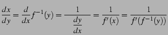 $\displaystyle \frac{dx}{dy}= \frac{d}{dx}f^{-1}(y)= \frac{1}{\quad\displaystyle{\frac{dy}{dx}}\quad}= \frac{1}{f'(x)}= \frac{1}{f'(f^{-1}(y))}$