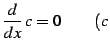 $\displaystyle \frac{d}{dx}\,c=0\qquad (c$