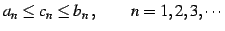 $\displaystyle a_{n} \le c_{n} \le b_{n}\,,\qquad n=1,2,3,\cdots$