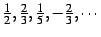 $ \frac{1}{2},\frac{2}{3},\frac{1}{5},-\frac{2}{3},\cdots$