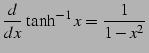 $\displaystyle \frac{d}{dx}\,\tanh^{-1} x=\frac{1}{1-x^2}\,$