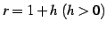 $ r=1+h\ (h>0)$