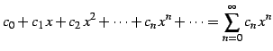 $\displaystyle c_{0}+c_{1}\,x+c_{2}\,x^{2}+\cdots+c_{n}\,x^{n}+\cdots= \sum_{n=0}^{\infty}c_{n}\,x^{n}$