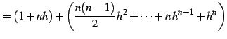 $\displaystyle = (1+nh)+\left(\frac{n(n-1)}{2}\,h^2+ \cdots+n\,h^{n-1}+h^n\right)$