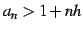 $\displaystyle a_{n}>1+nh$