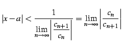 $\displaystyle \vert x-a\vert< \frac{1}{\displaystyle{ \lim_{n\to\infty}\left\ve...
..._{n}}\right\vert}}= \lim_{n\to\infty}\left\vert\frac{c_{n}}{c_{n+1}}\right\vert$