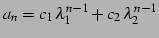 $\displaystyle a_{n}=c_{1}\,\lambda_{1}^{n-1}+c_{2}\,\lambda_{2}^{n-1}$