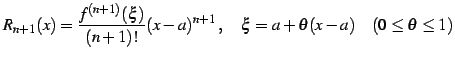 $\displaystyle R_{n+1}(x)=\frac{f^{(n+1)}(\xi)}{(n+1)!}{(x-a)^{n+1}}\,, \quad \xi=a+\theta(x-a)\quad(0\leq\theta\leq1)$