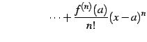 $\displaystyle \qquad\qquad\cdots+\frac{f^{(n)}(a)}{n!}(x-a)^{n}$