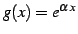 $\displaystyle g(x)=e^{\alpha\,x}$