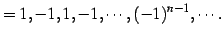 $\displaystyle =1,-1,1,-1,\cdots,(-1)^{n-1},\cdots\,.$