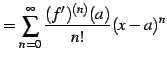 $\displaystyle = \sum_{n=0}^{\infty} \frac{(f')^{(n)}(a)}{n!} (x-a)^{n}$