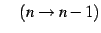 $\displaystyle \quad(n\to n-1)$