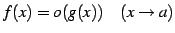 $\displaystyle f(x)=o(g(x))\quad (x\to a)$