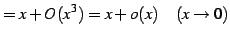 $\displaystyle = x+O(x^3)=x+o(x) \quad(x\to0)$