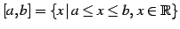 $ [a,b]=\{x\,\vert\,a\le x\le b,\,x\in\mathbb{R}\}$