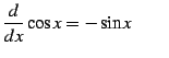 $\displaystyle \frac{d}{dx}\cos x=-\sin x \qquad$