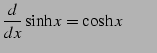 $\displaystyle \frac{d}{dx}\sinh x=\cosh x \qquad$