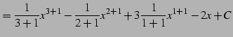 $\displaystyle = \frac{1}{3+1}x^{3+1}- \frac{1}{2+1}x^{2+1}+ 3\frac{1}{1+1}x^{1+1}- 2x+C$