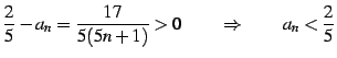 $\displaystyle \frac{2}{5}-a_{n}=\frac{17}{5(5n+1)}>0 \qquad \Rightarrow\qquad a_{n}< \frac{2}{5}$