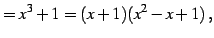 $\displaystyle =x^3+1=(x+1)(x^2-x+1)\,,$