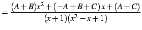 $\displaystyle = \frac{(A+B)x^2+(-A+B+C)\,x+(A+C)} {(x+1)(x^2-x+1)}$