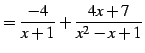 $\displaystyle = \frac{-4}{x+1}+ \frac{4x+7}{x^2-x+1}$