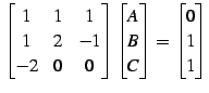 $\displaystyle \begin{bmatrix}1 & 1 & 1 \\ 1 & 2 & -1 \\ -2 & 0 & 0 \end{bmatrix...
...gin{bmatrix}A \\ B \\ C \end{bmatrix}= \begin{bmatrix}0 \\ 1 \\ 1 \end{bmatrix}$