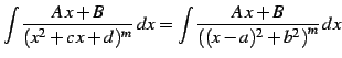 $\displaystyle \int\frac{A\,x+B}{(x^2+c\,x+d)^{m}}\,dx= \int\frac{A\,x+B} {\left((x-a)^2+b^2\right)^m}\,dx$