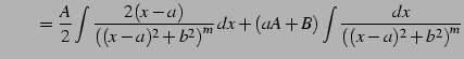 $\displaystyle \qquad= \frac{A}{2} \int \frac{2(x-a)} {\left((x-a)^2+b^2\right)^m}\,dx+ (aA+B) \int \frac{dx} {\left((x-a)^2+b^2\right)^m}$