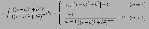 $\displaystyle = \int \frac{((x-a)^2+b^2)'} {\left((x-a)^2+b^2\right)^m}\,dx= \l...
...-1}{m-1} \frac{1}{\left((x-a)^2+b^2\right)^{m-1}}+C} & (m>1) \end{array}\right.$