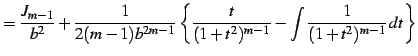 $\displaystyle = \frac{J_{m-1}}{b^2}+ \frac{1}{2(m-1)b^{2m-1}} \left\{ \frac{t}{(1+t^2)^{m-1}}- \int\frac{1}{(1+t^2)^{m-1}}\,dt\right\}$