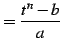 $\displaystyle = \frac{t^n-b}{a}$