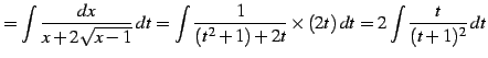 $\displaystyle = \int\frac{dx}{x+2\sqrt{x-1}}\,dt= \int\frac{1}{(t^2+1)+2t}\times (2t)\,dt= 2\int\frac{t}{(t+1)^2}\,dt$