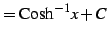 $\displaystyle = \mathrm{Cosh}^{-1}x+C$