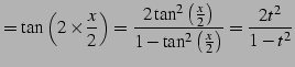 $\displaystyle = \tan\left( 2\times\frac{x}{2} \right)= \frac{2\tan^2\left(\frac{x}{2}\right)}{1-\tan^2\left(\frac{x}{2}\right)}= \frac{2t^2}{1-t^2}$