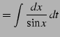 $\displaystyle = \int\frac{dx}{\sin x}\,dt$