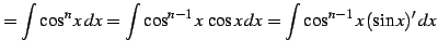 $\displaystyle = \int\cos^{n}x\,dx= \int\cos^{n-1}x\,\cos x\,dx= \int\cos^{n-1}x\,(\sin x)'\,dx$