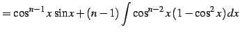 $\displaystyle = \cos^{n-1}x\,\sin x+ (n-1) \int\cos^{n-2}x\,(1-\cos^2x)\,dx$