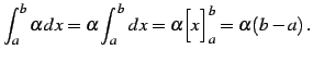 $\displaystyle \int_{a}^{b}\alpha\,dx= \alpha\int_{a}^{b}\,dx= \alpha\Big[x\Big]_{a}^{b}= \alpha(b-a)\,.$