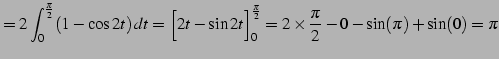 $\displaystyle = 2\int_{0}^{\frac{\pi}{2}}(1-\cos 2t)\,dt= \Big[2t-\sin 2t\Big]_{0}^{\frac{\pi}{2}}= 2\times\frac{\pi}{2}-0-\sin(\pi)+\sin(0)=\pi$