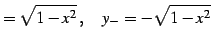 $\displaystyle =\sqrt{1-x^2}\,,\quad y_{-}=-\sqrt{1-x^2}\,$